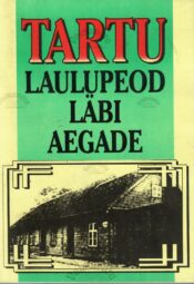 Tartu laulupeod läbi aegade Tartu laulupeod läbi aegade