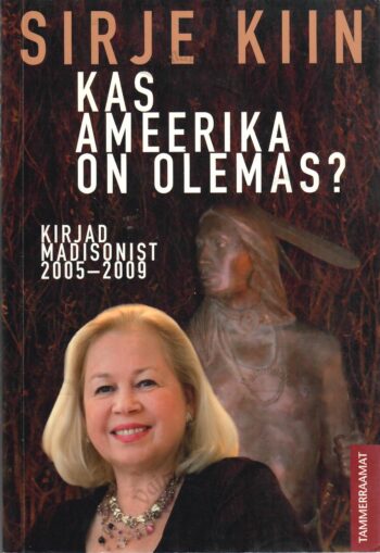 Kas Ameerika on olemas? Kirjad Madisonist 2005-2009 - Sirje Kiin