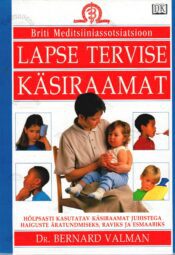 Lapse tervise käsiraamat - Bernard Valman Lapse tervise käsiraamat - Bernard Valman