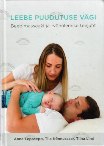 Leebe puudutuse vägi. Beebimassaaži ja võimlemise teejuht - Tiia Kõnnussaar, Anne Lepasepp, Tiina Lind