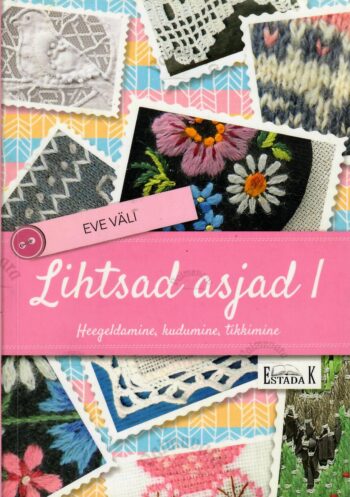 Lihtsad asjad I. Heegeldamine, kudumine, tikkimine - Eve Väli