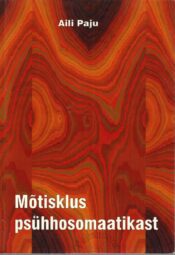 Mõtisklus psühhosomaatikast - Aili Paju Mõtisklus psühhosomaatikast - Aili Paju