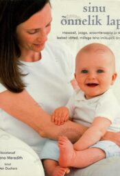 Sinu õnnelik laps. Massaaž, jooga, aroomteraapia ja teised leebed võtted, millega teha imikupõli õnnelikuks