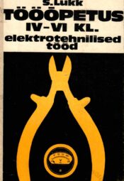 Tööõpetus IV-VI klassile. Elektrotehnilised tööd - Sulev Lukk, 1979 Tööõpetus IV-VI klassile. Elektrotehnilised tööd - Sulev Lukk, 1979
