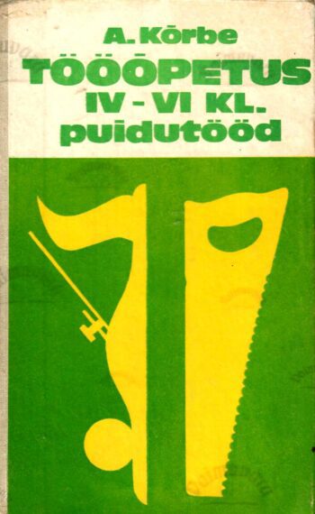 Tööõpetus IV-VI klassile. Puidutööd - August Kõrbe, 1979 Tööõpetus IV-VI klassile. Puidutööd - August Kõrbe, 1979