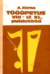 Tööõpetus VIII-IX klassile. Puidutööd - August Kõrbe, 1988 Tööõpetus VIII-IX klassile. Puidutööd - August Kõrbe, 1988