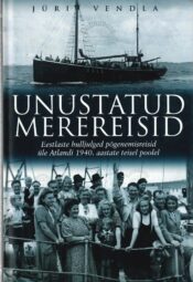 Unustatud merereisid. Eestlaste hulljulged põgenemisreisid üle Atlandi 1940. aastate lõpul - Jüri Vendla