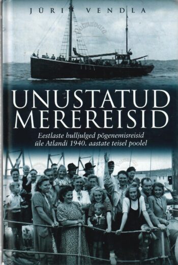 Unustatud merereisid. Eestlaste hulljulged põgenemisreisid üle Atlandi 1940. aastate lõpul - Jüri Vendla