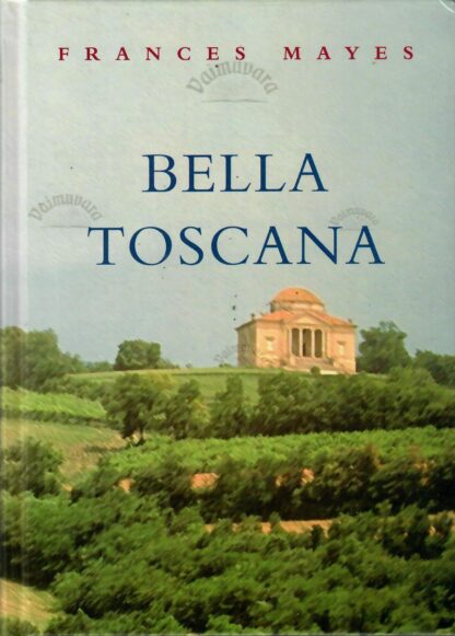 Bella Toscana. Magus elu Itaalias - Frances Mayes
