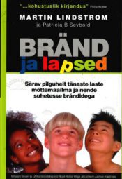 Bränd ja lapsed. Särav pilguheit tänaste laste mõttemaailma ja nende suhetesse brändidega - Martin Lindstrom ja Patricia B. Seybold Bränd ja lapsed. Särav pilguheit tänaste laste mõttemaailma ja nende suhetesse brändidega - Martin Lindstrom ja Patricia B. Seybold