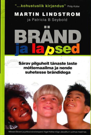 Bränd ja lapsed. Särav pilguheit tänaste laste mõttemaailma ja nende suhetesse brändidega - Martin Lindstrom ja Patricia B. Seybold