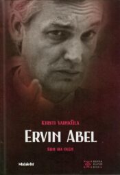 Ervin Abel. Siin ma olen - Kirsti Vainküla Ervin Abel. Siin ma olen - Kirsti Vainküla