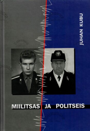 Miilitsas ja politseis. 40 aastat mundris - Juhan Kubu Miilitsas ja politseis. 40 aastat mundris - Juhan Kubu