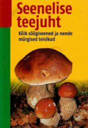 Seenelise teejuht. Kõik söögiseened ja nende mürgised teisikud - Hans E. Laux Seenelise teejuht. Kõik söögiseened ja nende mürgised teisikud - Hans E. Laux