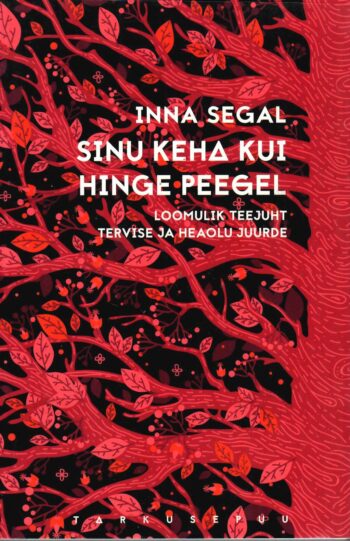 Sinu keha kui hinge peegel. Loomulik teejuht tervise ja heaolu juurde - Inna Segal Sinu keha kui hinge peegel. Loomulik teejuht tervise ja heaolu juurde - Inna Segal