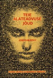 Teie alateadvuse jõud. Raamat välisest ja seesmisest arengust - Joseph Murphy, 2013