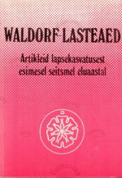 Waldorf-lasteaed. Artikleid lapsekasvatusest esimesel seitsmel eluaastal Waldorf-lasteaed. Artikleid lapsekasvatusest esimesel seitsmel eluaastal