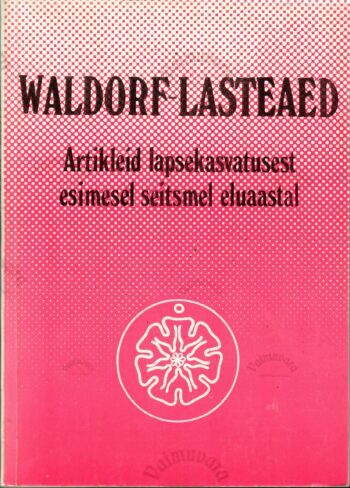 Waldorf-lasteaed. Artikleid lapsekasvatusest esimesel seitsmel eluaastal Waldorf-lasteaed. Artikleid lapsekasvatusest esimesel seitsmel eluaastal