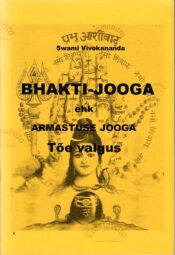 Bhakti-jooga ehk Armastuse jooga. Tõe valgus - Swami Vivekananda Bhakti-jooga ehk Armastuse jooga. Tõe valgus - Swami Vivekananda