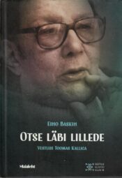 Eino Baskin. Otse läbi lillede. Vestlus Toomas Kalliga - Eino Baskin Eino Baskin. Otse läbi lillede. Vestlus Toomas Kalliga - Eino Baskin