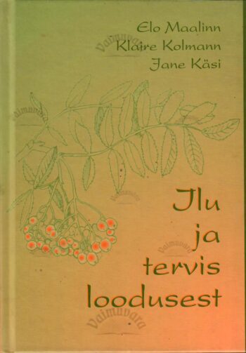 Ilu ja tervis loodusest - Elo Maalinn, Klaire Kolmann, Jane Käsi