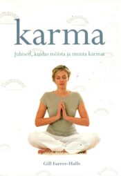 Karma. Juhised, kuidas mõista ja muuta karmat -Gill Farrer-Halls Karma. Juhised, kuidas mõista ja muuta karmat -Gill Farrer-Halls