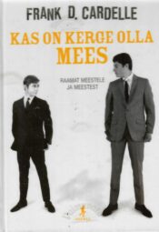 Kas on kerge olla mees. Raamat meestele ja meestest - Frank D. Cardelle. Cardelle Kas on kerge olla mees? Raamat meestele ja meestest - Frank D. Cardelle