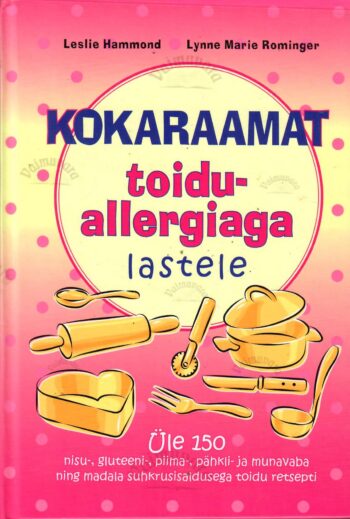 Kokaraamat toiduallergiaga lastele - Leslie Hammond ja Lynne Marie Rominger Kokaraamat toiduallergiaga lastele - Leslie Hammond ja Lynne Marie Rominger