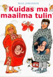 Kuidas ma maailma tulin - Mall Johanson. Kuidas ma maailma tulin? - Mall Johanson