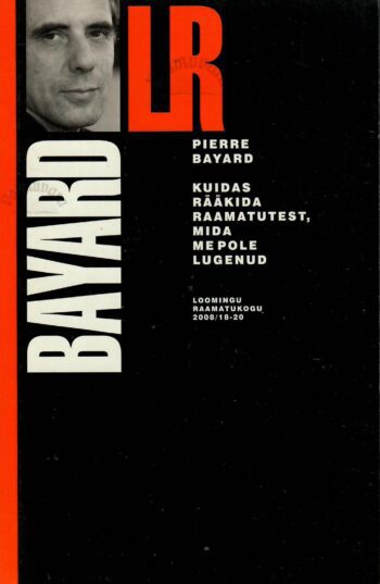 Kuidas rääkida raamatutest, mida me pole lugenud- Pierre Bayard