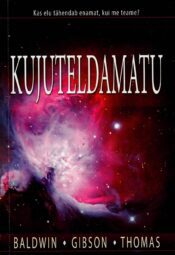 Kujuteldamatu. Kas elu tähendab enamat, kui me teame - Baldwin, Gibson, Thomas Kujuteldamatu. Kas elu tähendab enamat, kui me teame? - Baldwin, Gibson, Thomas