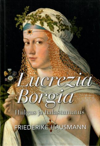 Lucrezia Borgia. Hiilgus ja halastamatus - Friederike Hausmann