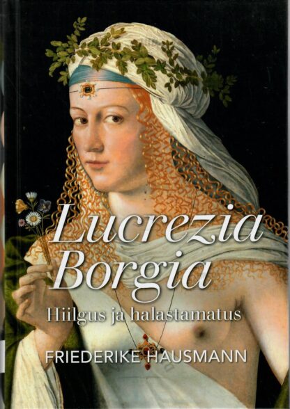 Lucrezia Borgia. Hiilgus ja halastamatus - Friederike Hausmann