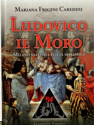 Ludovico il Moro. Milano valitseja elu ja seiklused – Mariana Frigeni Careddu