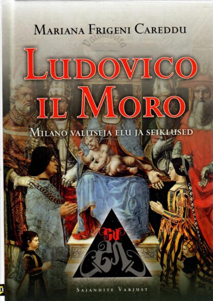 Ludovico il Moro. Milano valitseja elu ja seiklused - Mariana Frigeni Careddu