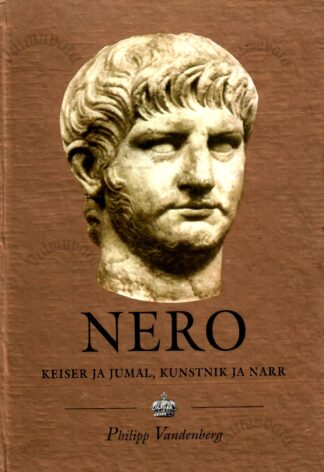 Nero. Keiser ja jumal, kunstnik ja narr - Philipp Vandenberg