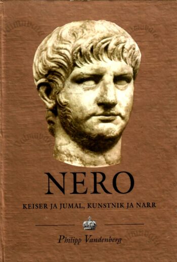 Nero. Keiser ja jumal, kunstnik ja narr - Philipp Vandenberg