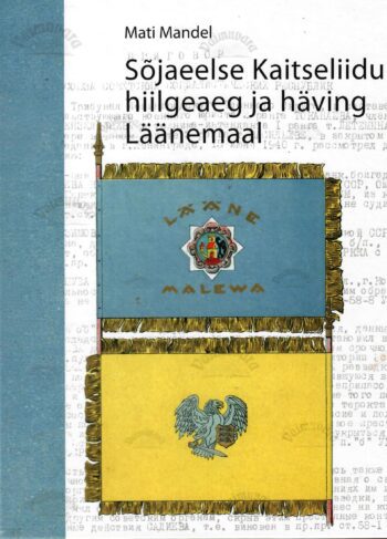 Sõjaeelse Kaitseliidu hiilgeaeg ja häving Läänemaal - Mati Mandel Sõjaeelse Kaitseliidu hiilgeaeg ja häving Läänemaal - Mati Mandel