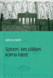 Spioon, kes pääses külma käest. Eesti Päevalehe romaaniklassika  - John le Carré