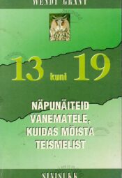 13 kuni 19. Näpunäiteid vanematele, kuidas mõista teismelist - Wendy Grant 13 kuni 19. Näpunäiteid vanematele, kuidas mõista teismelist - Wendy Grant