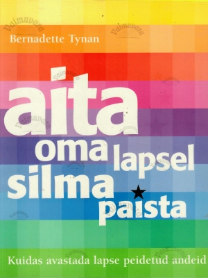 Aita oma lapsel silma paista. Kuidas avastada lapse peidetud andeid – Bernadette Tynan