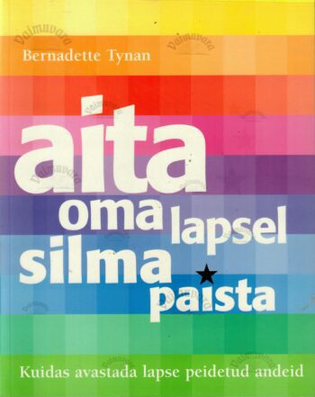 Aita oma lapsel silma paista. Kuidas avastada lapse peidetud andeid - Bernadette Tynan