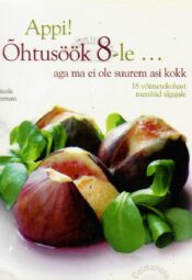 Appi! Õhtusöök 8-le… aga ma ei ole suurem asi kokk - Nicole Seeman Appi! Õhtusöök 8-le… aga ma ei ole suurem asi kokk - Nicole Seeman