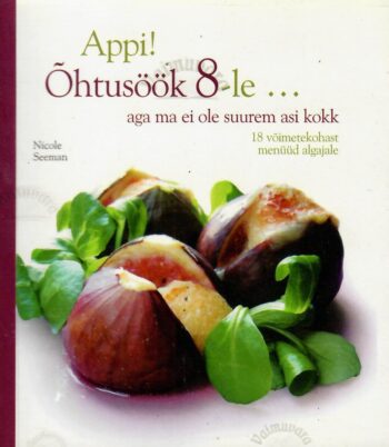 Appi! Õhtusöök 8-le… aga ma ei ole suurem asi kokk - Nicole Seeman Appi! Õhtusöök 8-le… aga ma ei ole suurem asi kokk - Nicole Seeman