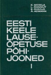 Eesti keele lauseõpetuse põhijooned I. Lihtlause - Aino Admann, Karl Mihkla, Lehte Rannut, Elli Riikoja Eesti keele lauseõpetuse põhijooned I. Lihtlause - Aino Admann, Karl Mihkla, Lehte Rannut, Elli Riikoja