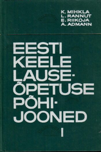 Eesti keele lauseõpetuse põhijooned I. Lihtlause - Aino Admann, Karl Mihkla, Lehte Rannut, Elli Riikoja Eesti keele lauseõpetuse põhijooned I. Lihtlause - Aino Admann, Karl Mihkla, Lehte Rannut, Elli Riikoja