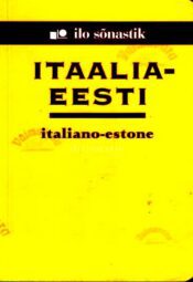 Itaalia-eesti sõnastik. Italiano-estone dizionario. Ilo sõnastik Itaalia-eesti sõnastik. Italiano-estone dizionario. Ilo sõnastik