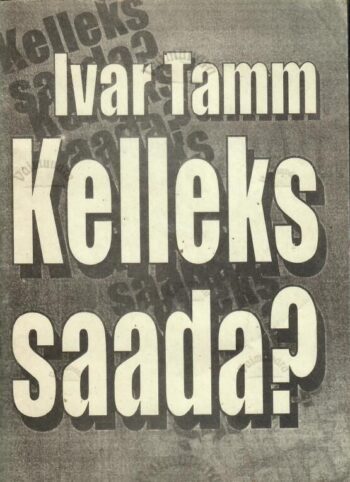 Kelleks saada - Ivar Tamm. Kelleks saada? - Ivar Tamm