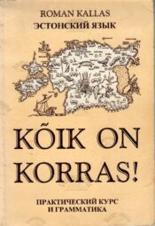 Kõik on korras! Эстонский язык. Практический курс и грамматика - Roman Kallas Kõik on korras! Эстонский язык. Практический курс и грамматика - Roman Kallas