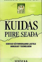 Kuidas piire seada. Sobivad käitumisraamid lastele imikueast teismeliseni - Elizabeth C. Vinton Kuidas piire seada. Sobivad käitumisraamid lastele imikueast teismeliseni - Elizabeth C. Vinton